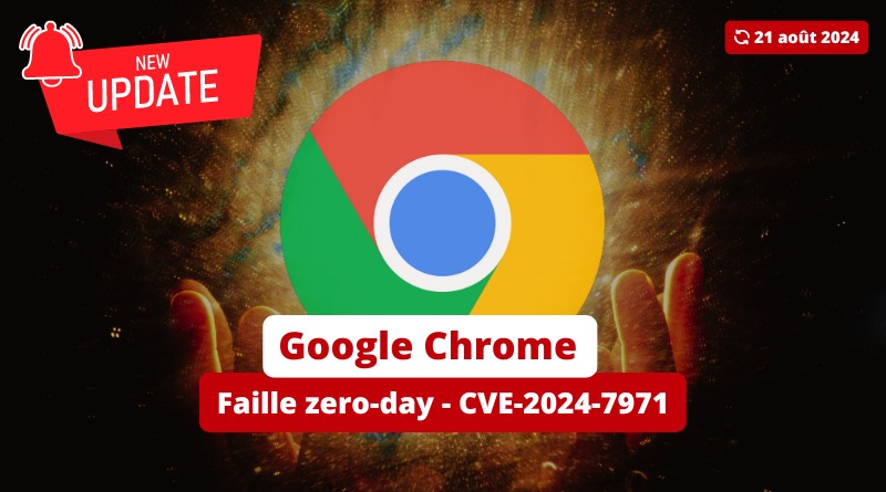 Google Chrome - Faille zero-day - CVE-2024-7971