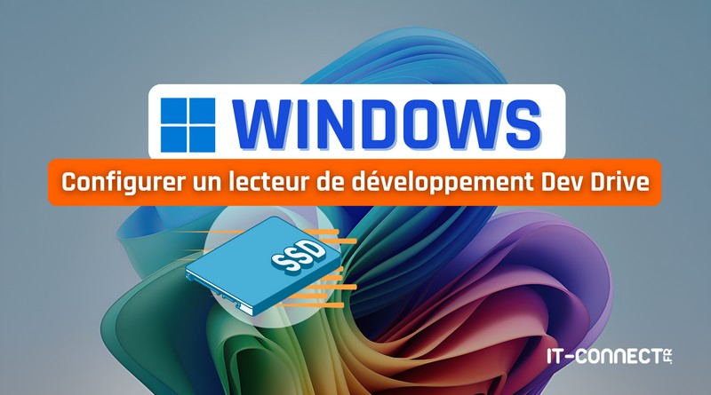 Windows 11 - Comment configurer un lecteur Dev Drive ?
