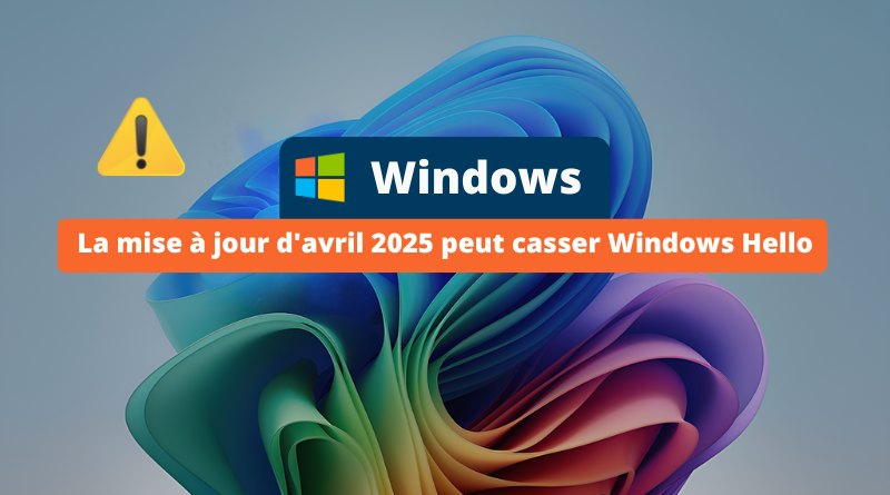 Windows - mise à jour avril 2025 casse Windows Hello